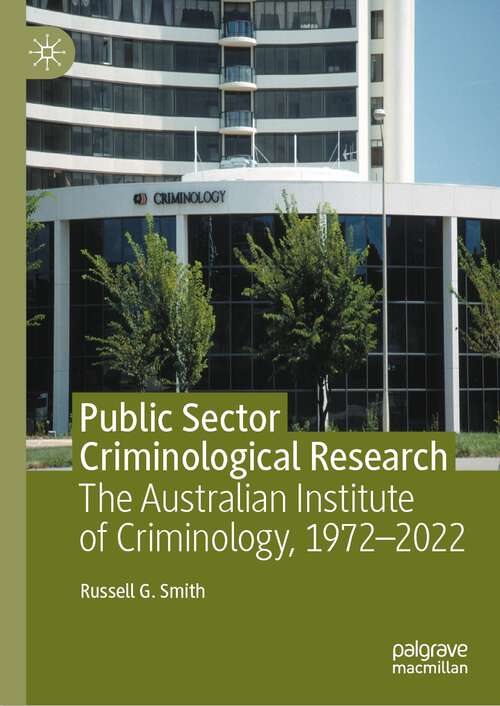 Book cover of Public Sector Criminological Research: The Australian Institute of Criminology, 1972–2022 (1st ed. 2023)