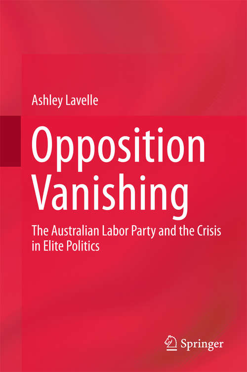 Book cover of Opposition Vanishing: The Australian Labor Party and the Crisis in Elite Politics