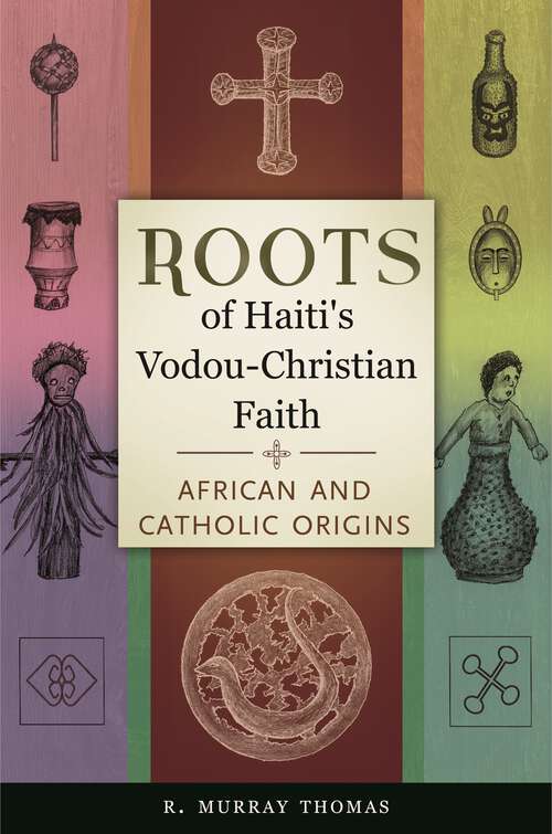 Book cover of Roots of Haiti's Vodou-Christian Faith: African and Catholic Origins
