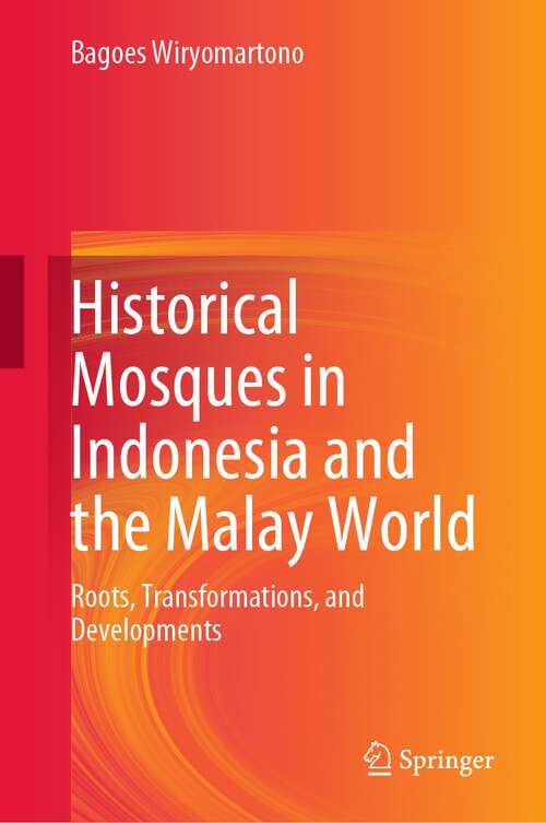 Book cover of Historical Mosques in Indonesia and the Malay World: Roots, Transformations, and Developments (1st ed. 2023)