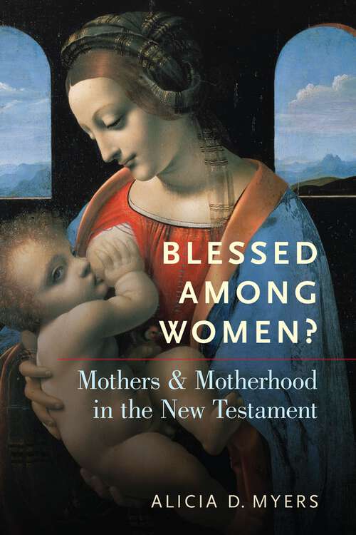 Book cover of Blessed Among Women?: Mothers and Motherhood in the New Testament