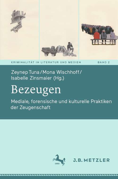 Book cover of Bezeugen: Mediale, forensische und kulturelle Praktiken der Zeugenschaft (1. Aufl. 2022) (Kriminalität in Literatur und Medien #2)
