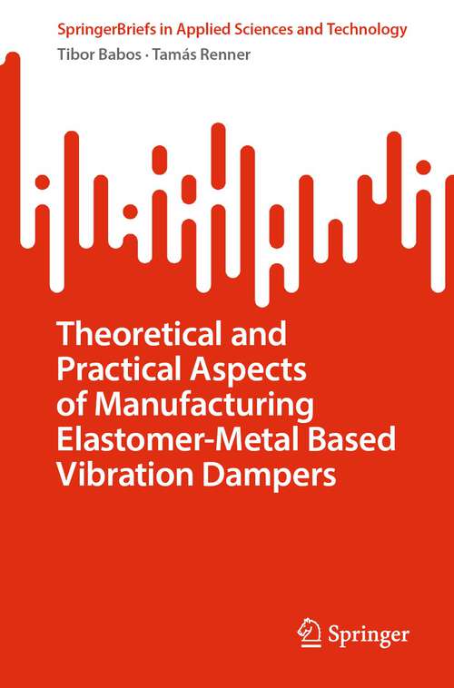 Book cover of Theoretical and Practical Aspects of Manufacturing Elastomer-Metal Based Vibration Dampers (2024) (SpringerBriefs in Applied Sciences and Technology)