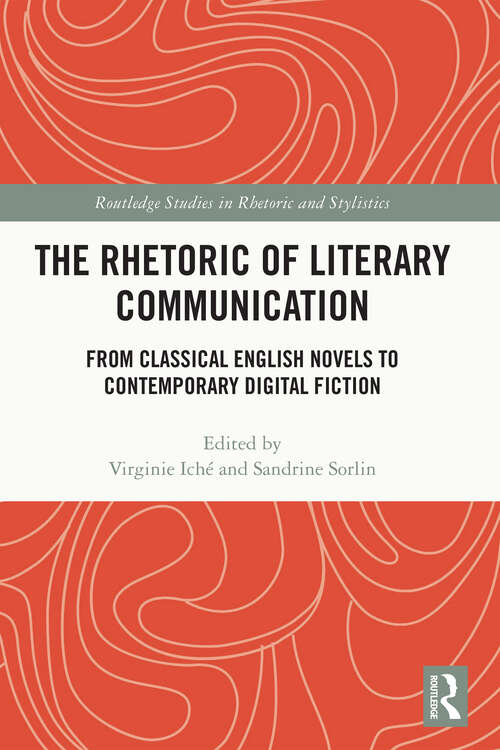 Book cover of The Rhetoric of Literary Communication: From Classical English Novels to Contemporary Digital Fiction (Routledge Studies in Rhetoric and Stylistics)