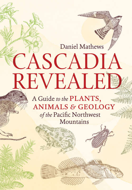 Book cover of Cascadia Revealed: A Guide to the Plants, Animals, and Geology of the Pacific Northwest Mountains
