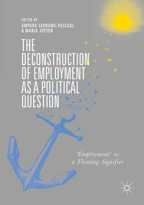 Book cover of The Deconstruction of Employment as a Political Question: 'Employment' as a Floating Signifier (1st ed. 2019)