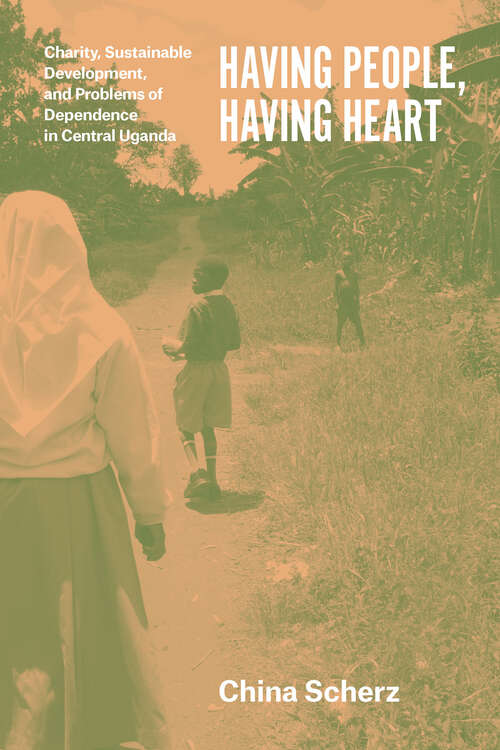 Book cover of Having People, Having Heart: Charity, Sustainable Development, and Problems of Dependence in Central Uganda