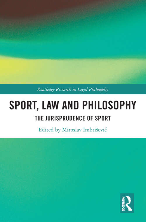 Book cover of Sport, Law and Philosophy: The Jurisprudence of Sport (Routledge Research in Legal Philosophy)