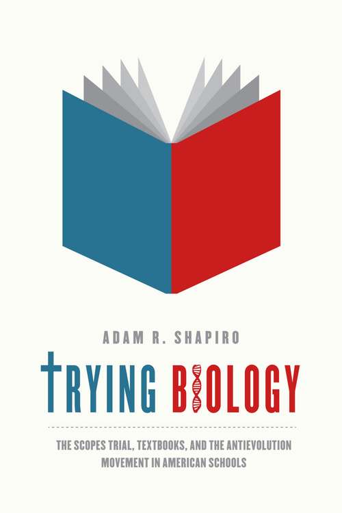 Book cover of Trying Biology: The Scopes Trial, Textbooks, and the Antievolution Movement in American Schools