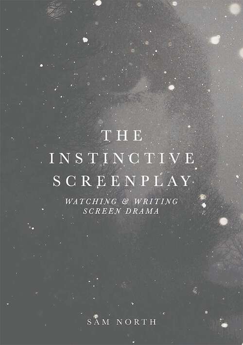 Book cover of The Instinctive Screenplay: Watching and Writing Screen Drama (1st ed. 2017)