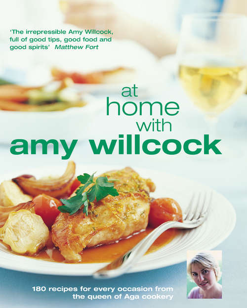 Book cover of At Home With Amy Willcock: 150 recipes for every occasion from the queen of Aga cookery