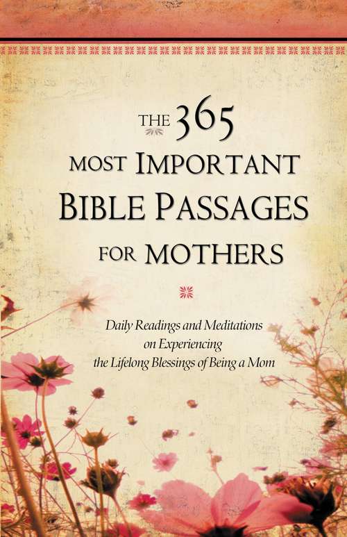 Book cover of The 365 Most Important Bible Passages for Mothers: Daily Readings and Meditations on Experiencing the Lifelong Blessings of Being a Mom (The 365 Most Important Bible Passages #3)