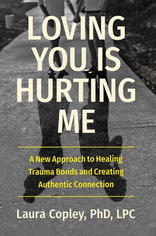 Book cover of Loving You Is Hurting Me: A New Approach to Healing Trauma Bonds and Creating Authentic Connection