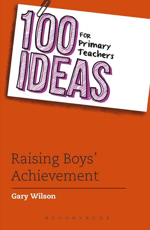 Book cover of 100 Ideas for Primary Teachers: Raising Boys' Achievement (100 Ideas for Teachers)