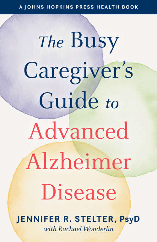 Book cover of The Busy Caregiver's Guide to Advanced Alzheimer Disease (A Johns Hopkins Press Health Book)