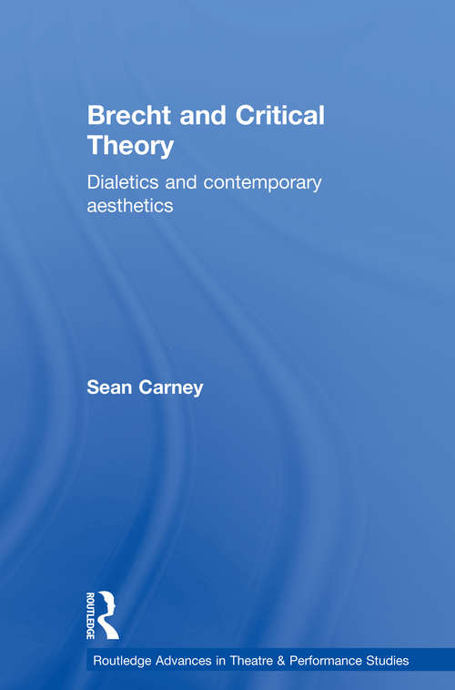 Book cover of Brecht and Critical Theory: Dialectics and Contemporary Aesthetics (Routledge Advances in Theatre & Performance Studies)