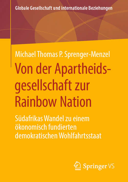 Book cover of Von der Apartheidsgesellschaft zur Rainbow Nation: Südafrikas Wandel zu einem ökonomisch fundierten demokratischen Wohlfahrtsstaat (1. Aufl. 2019) (Globale Gesellschaft und internationale Beziehungen)