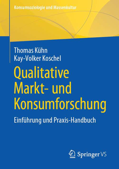 Book cover of Qualitative Markt- und Konsumforschung: Einführung und Praxis-Handbuch (1. Aufl. 2022) (Konsumsoziologie und Massenkultur)