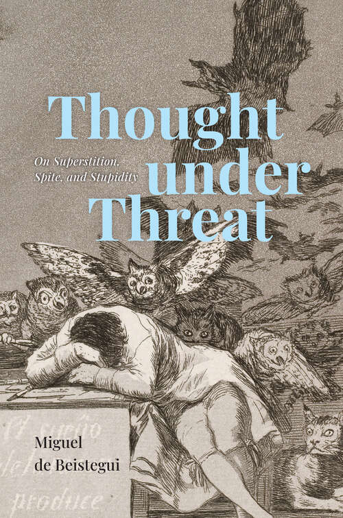 Book cover of Thought under Threat: On Superstition, Spite, and Stupidity