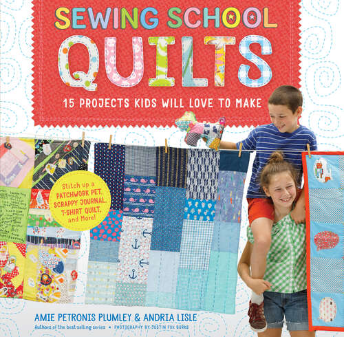 Book cover of Sewing School ® Quilts: 15 Projects Kids Will Love to Make; Stitch Up a Patchwork Pet, Scrappy Journal, T-Shirt Quilt, and More (Sewing School)