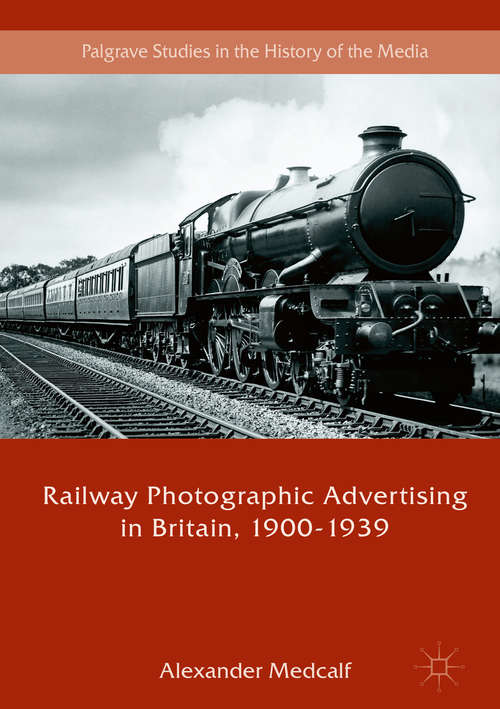 Book cover of Railway Photographic Advertising in Britain, 1900-1939 (Palgrave Studies in the History of the Media)