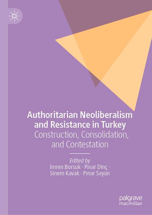 Book cover of Authoritarian Neoliberalism and Resistance in Turkey: Construction, Consolidation, and Contestation (1st ed. 2022)