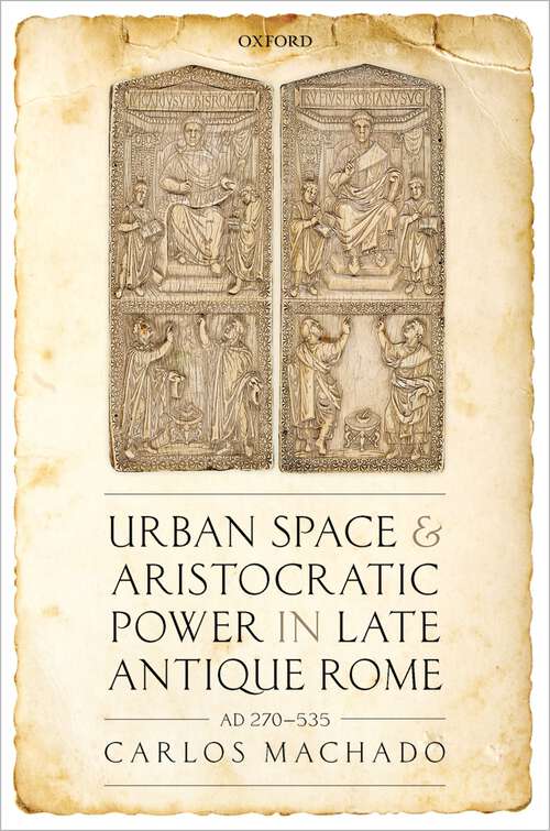 Book cover of Urban Space and Aristocratic Power in Late Antique Rome: AD 270-535