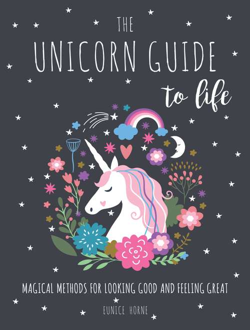 Book cover of The Unicorn Guide to Life: Magical Methods for Looking Good and Feeling Great
