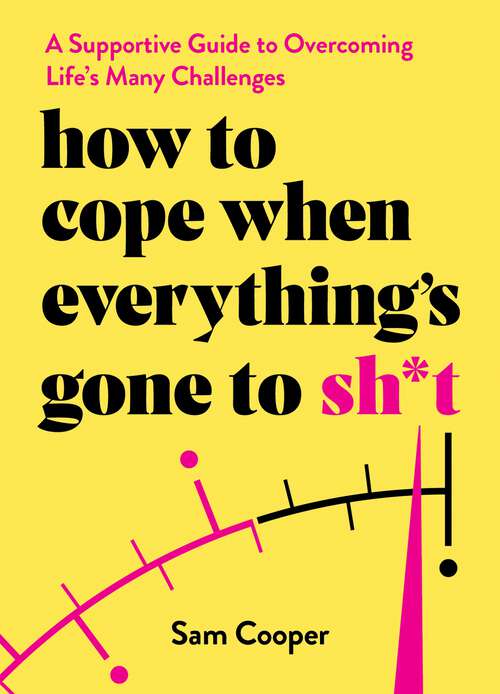 Book cover of How to Cope When Everything's Gone to Sh*t: A Supportive Guide to Overcoming Life's Many Challenges