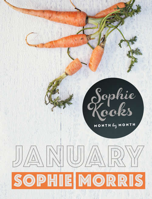 Book cover of Sophie Kooks Month by Month: Quick and Easy Feelgood Seasonal Food for January from Kooky Dough's Sophie Morris