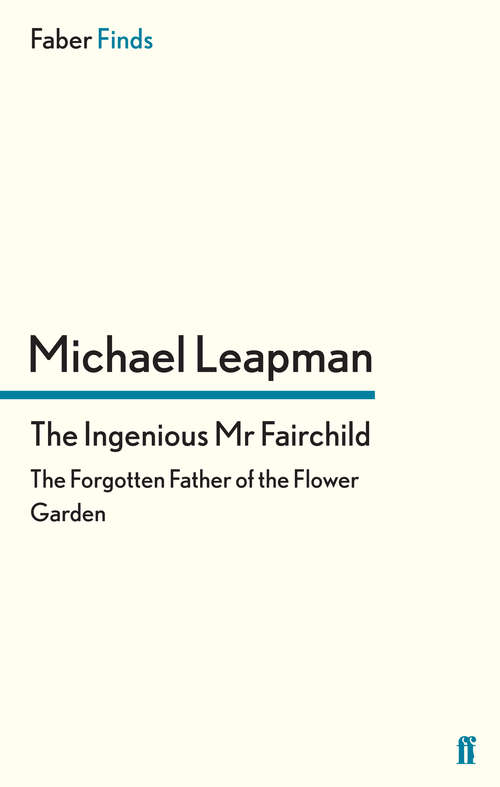 Book cover of The Ingenious Mr Fairchild: The Forgotten Father of the Flower Garden (Main)
