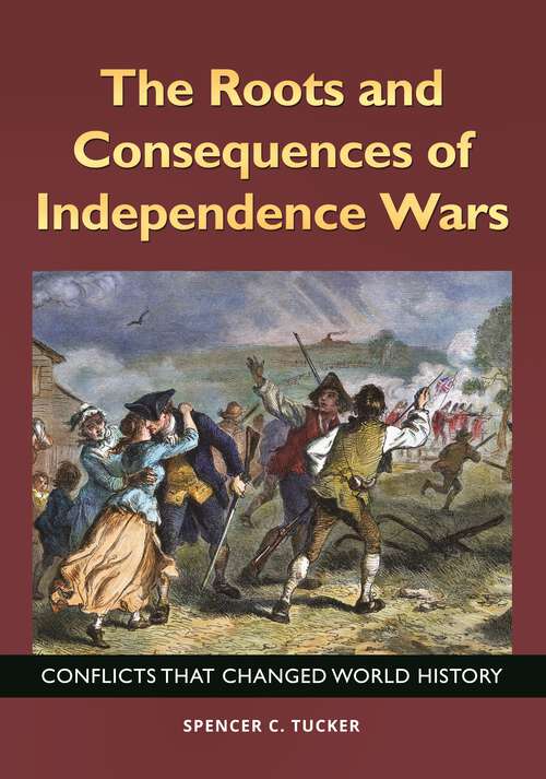 Book cover of The Roots and Consequences of Independence Wars: Conflicts That Changed World History