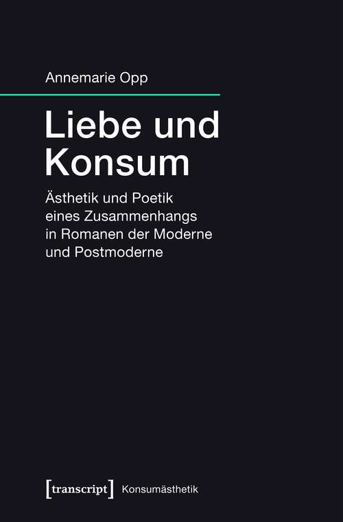 Book cover of Liebe und Konsum: Ästhetik und Poetik eines Zusammenhangs in Romanen der Moderne und Postmoderne (Konsumästhetik #4)