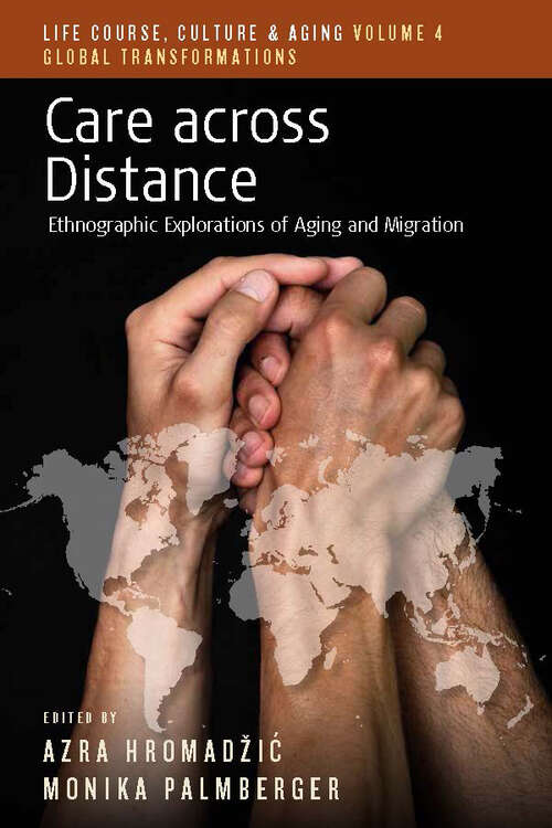 Book cover of Care across Distance: Ethnographic Explorations of Aging and Migration (Life Course, Culture and Aging: Global Transformations #4)