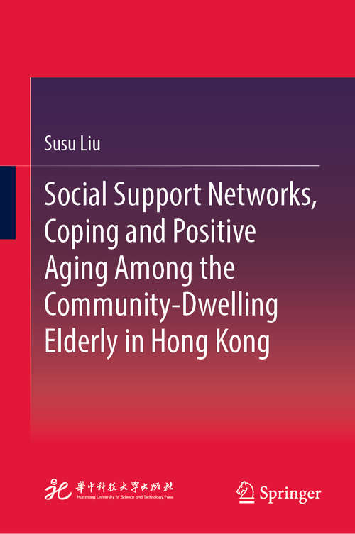 Book cover of Social Support Networks, Coping and Positive Aging Among the Community-Dwelling Elderly in Hong Kong (1st ed. 2019)