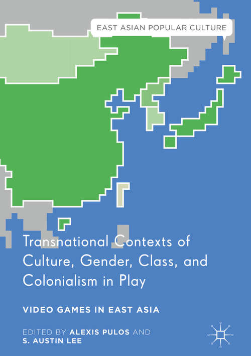 Book cover of Transnational Contexts of Culture, Gender, Class, and Colonialism in Play: Video Games in East Asia (1st ed. 2016) (East Asian Popular Culture)