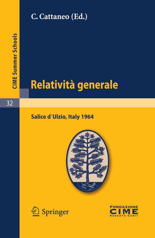 Book cover of Relatività generale: Lectures given at a Summer School of the Centro Internazionale Matematico Estivo (C.I.M.E.) held in Salice d´Ulzio (Torino), Italy, July 16-25, 1964 (2011) (C.I.M.E. Summer Schools #32)