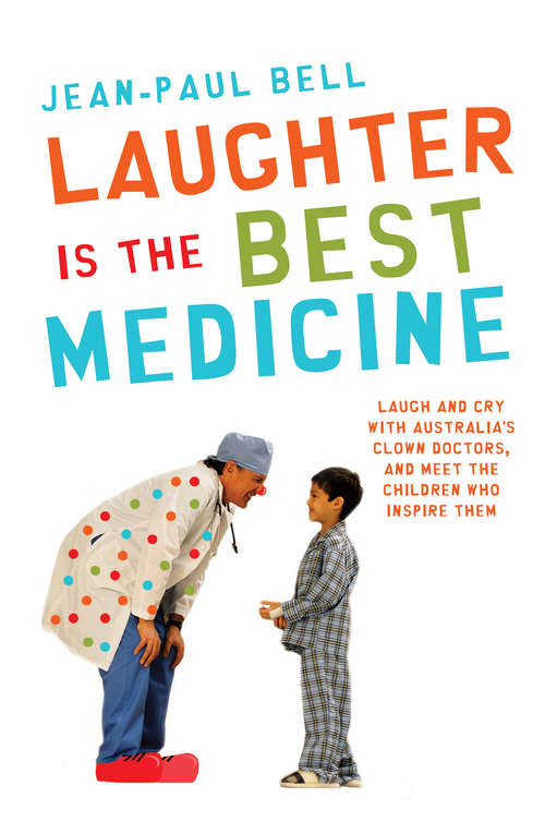 Book cover of Laughter is the Best Medicine: Laugh And Cry With Australia's Clown Doctors, And Meet The Children Who Inspire Them