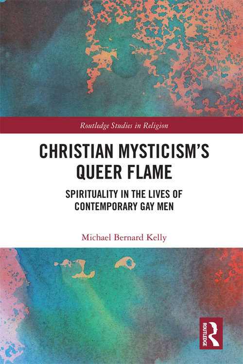 Book cover of Christian Mysticism’s Queer Flame: Spirituality in the Lives of Contemporary Gay Men (Routledge Studies in Religion)