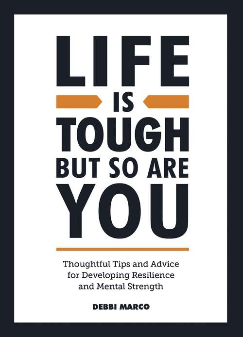Book cover of Life is Tough, But So Are You: Thoughtful Tips and Advice for Developing Resilience and Mental Strength