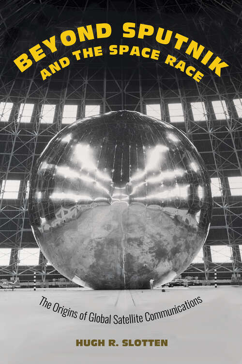Book cover of Beyond Sputnik and the Space Race: The Origins of Global Satellite Communications