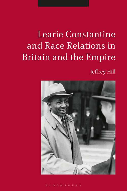 Book cover of Learie Constantine and Race Relations in Britain and the Empire: The Present And Future Of The World