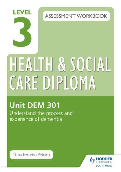 Book cover of Level 3 Health & Social Care Diploma DEM 301 Assessment Workbook: Understand the process and experience of dementia  (PDF)