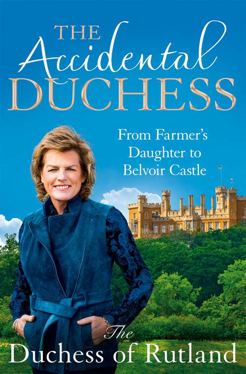 Book cover of The Accidental Duchess: From Farmer's Daughter to Belvoir Castle