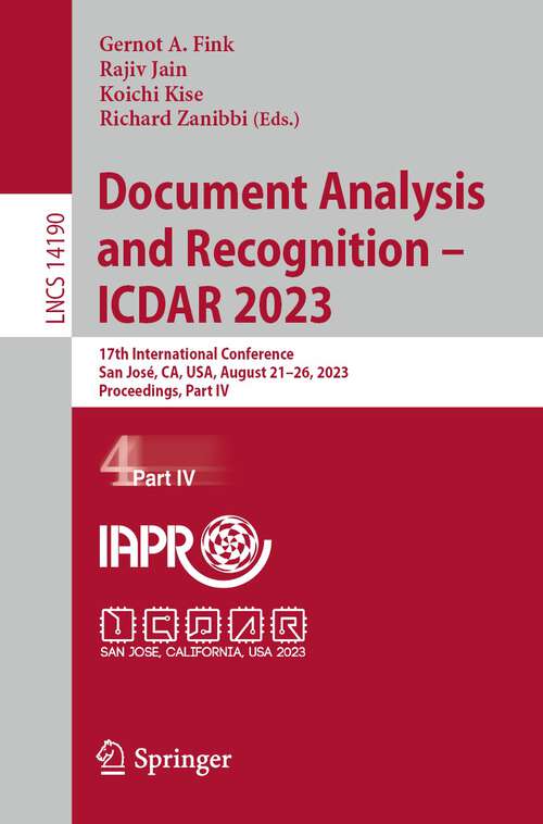 Book cover of Document Analysis and Recognition - ICDAR 2023: 17th International Conference, San José, CA, USA, August 21–26, 2023, Proceedings, Part IV (1st ed. 2023) (Lecture Notes in Computer Science #14190)