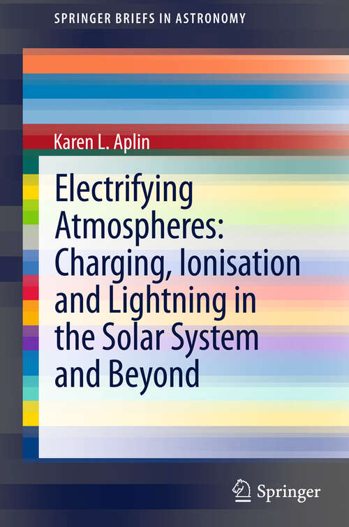 Book cover of Electrifying Atmospheres: Charging, Ionisation and Lightning in the Solar System and Beyond (2013) (SpringerBriefs in Astronomy)