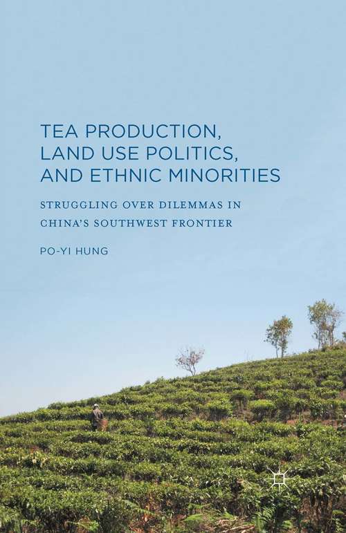 Book cover of Tea Production, Land Use Politics, and Ethnic Minorities: Struggling over Dilemmas in China's Southwest Frontier (1st ed. 2015)
