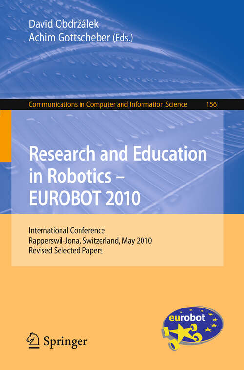 Book cover of Research and Education in Robotics - EUROBOT 2010: International Conference, Rapperswil-Jona, Switzerland, May 27-30, 2010, Revised Selected Papers (2011) (Communications in Computer and Information Science #156)