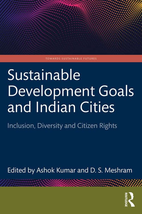 Book cover of Sustainable Development Goals and Indian Cities: Inclusion, Diversity and Citizen Rights (Towards Sustainable Futures)