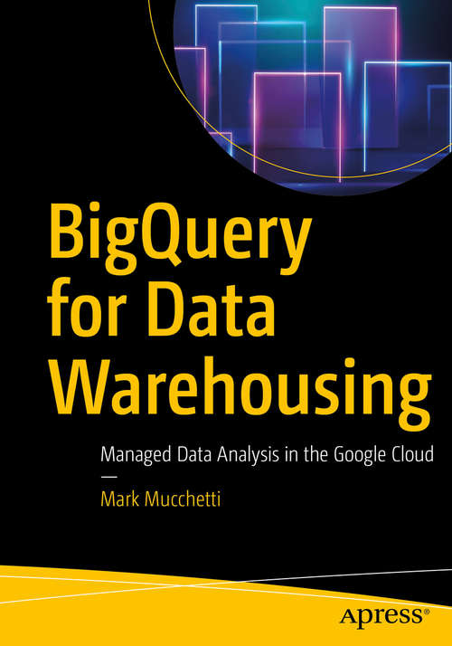 Book cover of BigQuery for Data Warehousing: Managed Data Analysis in the Google Cloud (1st ed.)